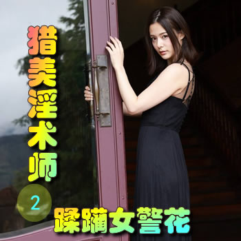猎美淫术师2——蹂躏女警花